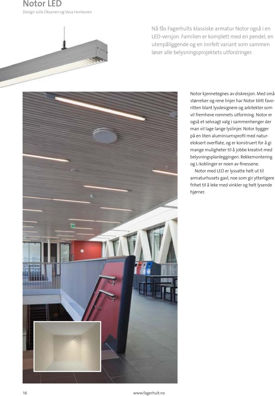 Med små størrelser og rene linjer har Notor blitt favoritten blant lysdesignere og arkitekter som vil fremheve rommets utforming.
