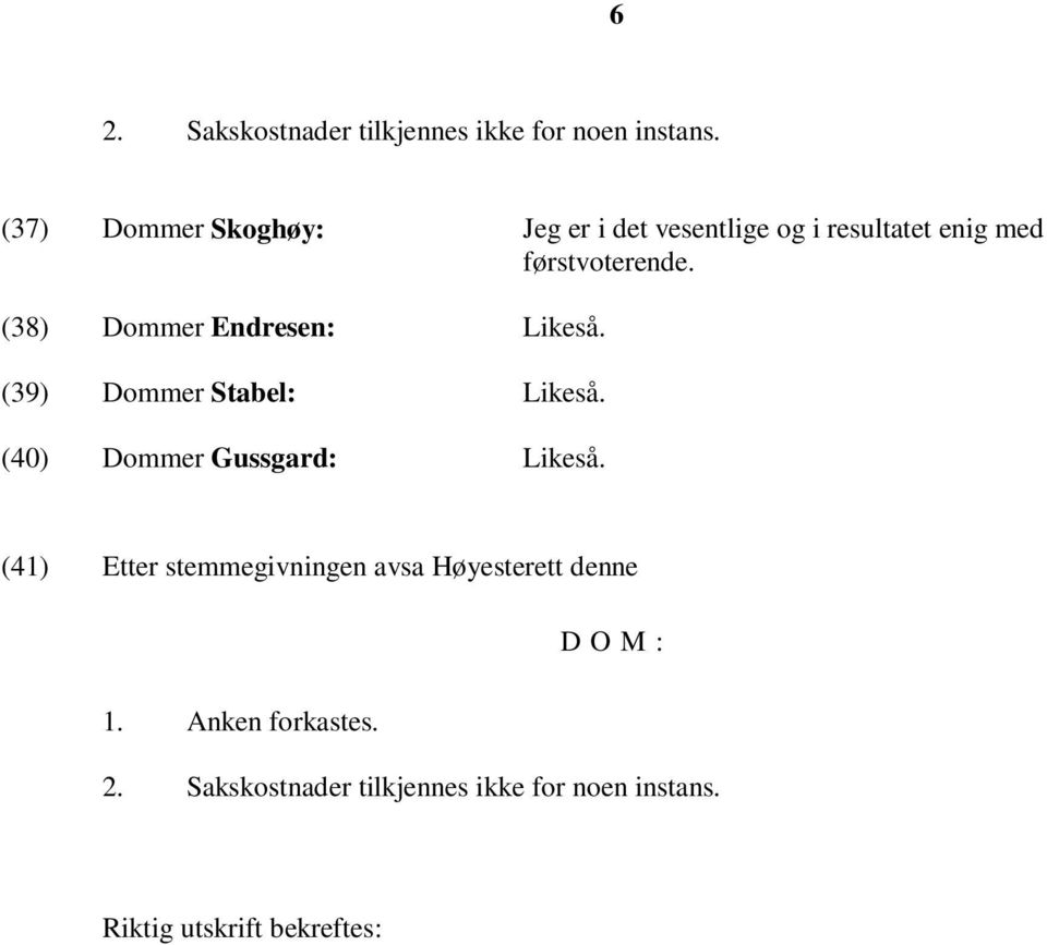 (38) Dommer Endresen: Likeså. (39) Dommer Stabel: Likeså. (40) Dommer Gussgard: Likeså.