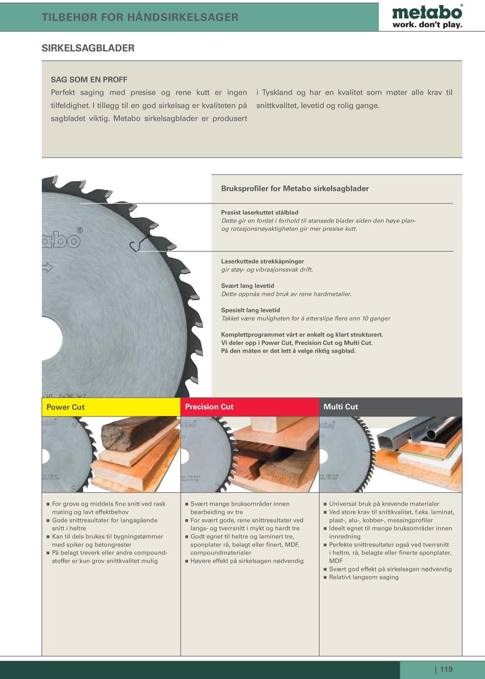 Bruksprofiler for Metabo sirkelsagblader Presist laserkuttet stålblad Dette gir en fordel i forhold til stansede blader siden den høye planog rotasjonsnøyaktigheten gir mer presise kutt.