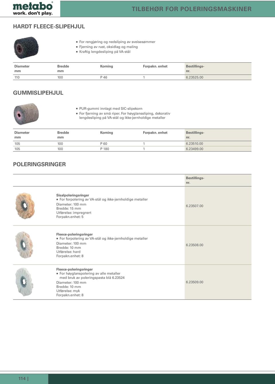 For høyglanssliping, dekorativ lengdesliping på VA-stål og ikke-jernholdige metaller Diameter Bredde 105 100 P 60 1 6.23510.00 105 100 P 180 1 6.23499.