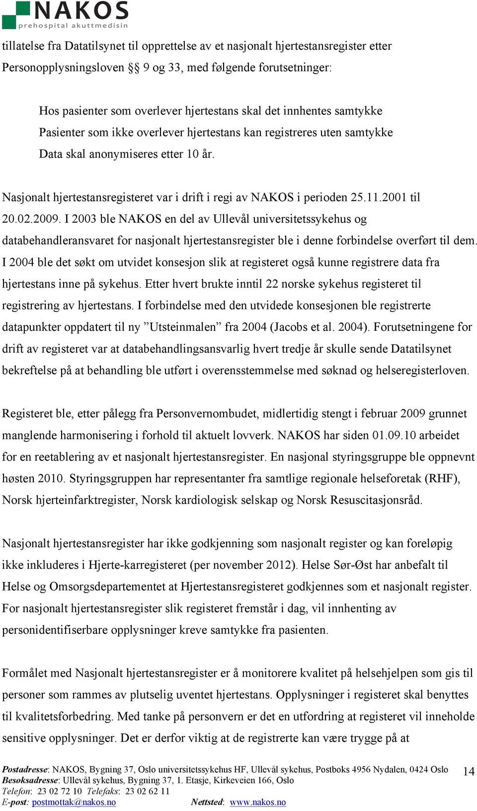 11.2001 til 20.02.2009. I 2003 ble NAKOS en del av Ullevål universitetssykehus og databehandleransvaret for nasjonalt hjertestansregister ble i denne forbindelse overført til dem.