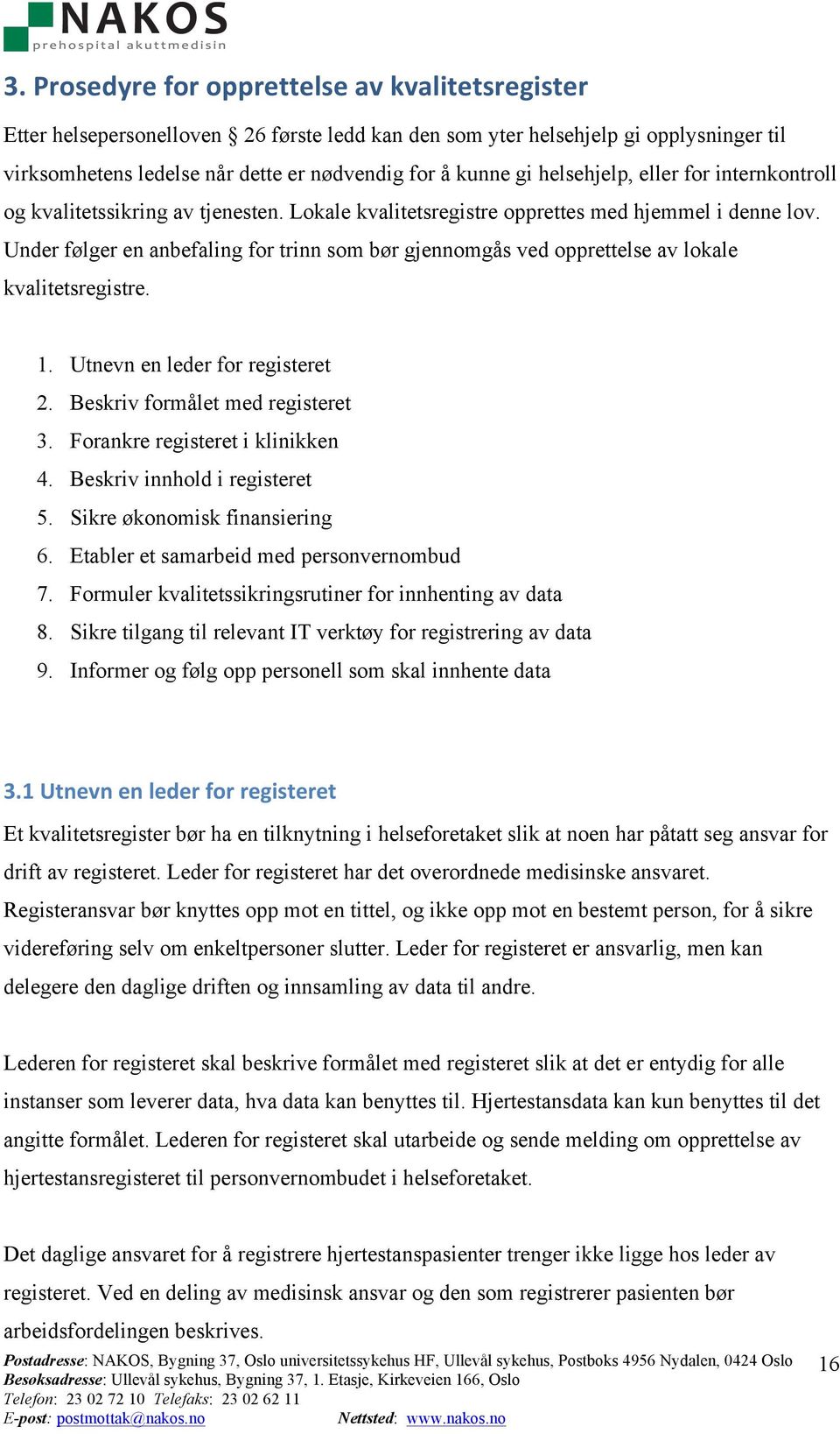 Under følger en anbefaling for trinn som bør gjennomgås ved opprettelse av lokale kvalitetsregistre. 1. Utnevn en leder for registeret 2. Beskriv formålet med registeret 3.