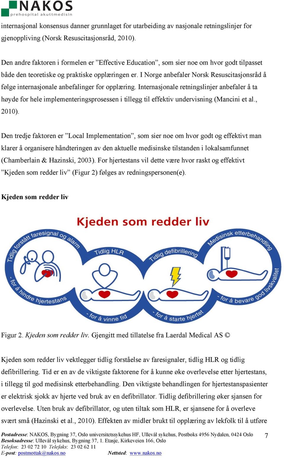 I Norge anbefaler Norsk Resuscitasjonsråd å følge internasjonale anbefalinger for opplæring.