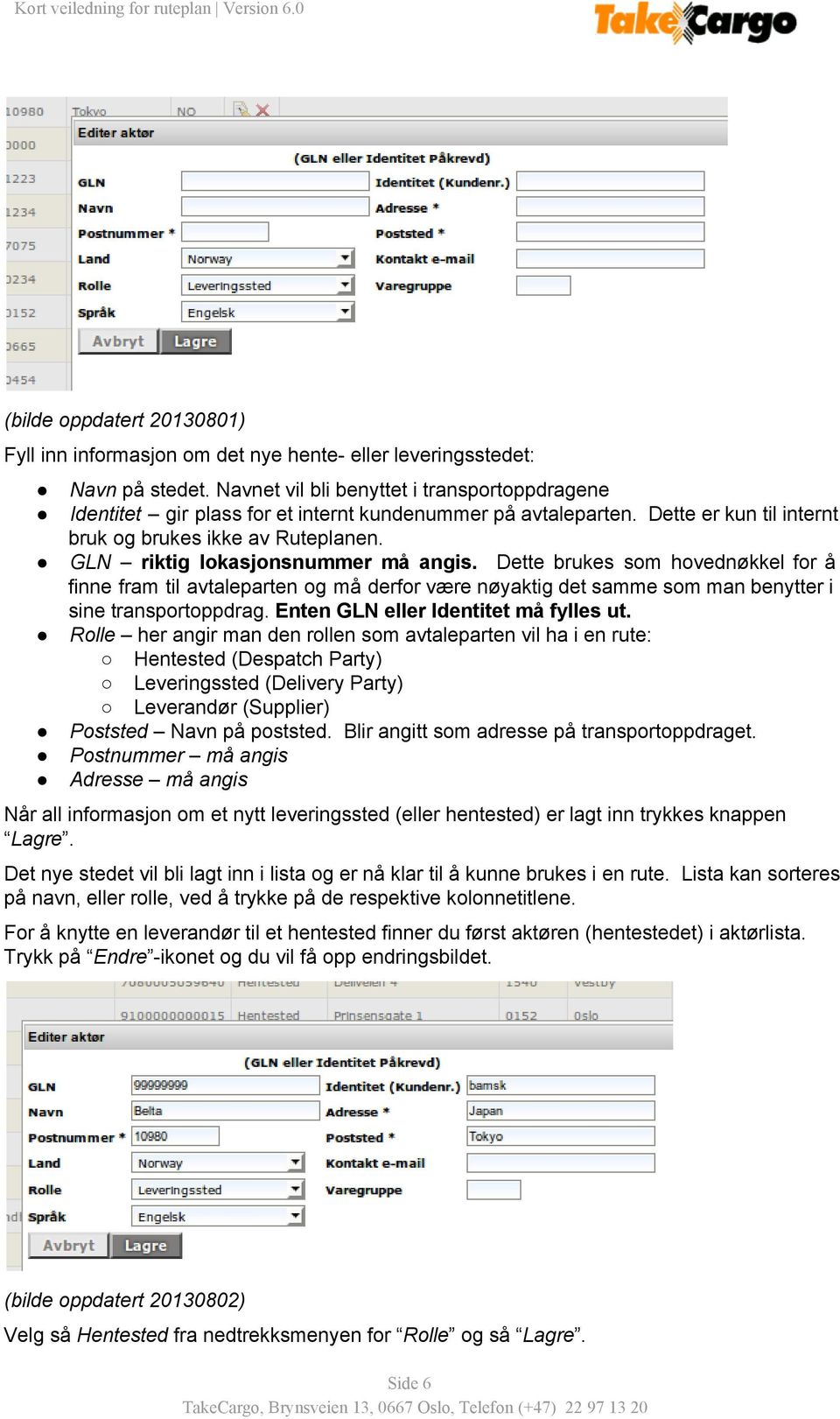 GLN riktig lokasjonsnummer må angis. Dette brukes som hovednøkkel for å finne fram til avtaleparten og må derfor være nøyaktig det samme som man benytter i sine transportoppdrag.