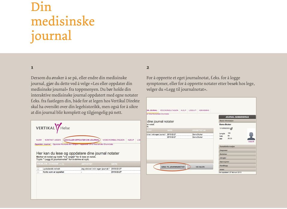 fra fastlegen din, både for at legen hos Vertikal Direkte skal ha oversikt over din legehistorikk, men også for å sikre at din journal blir