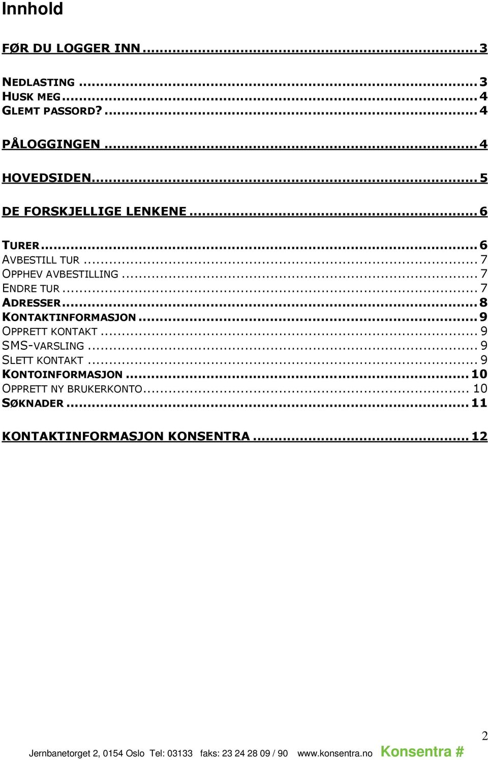 .. 7 ENDRE TUR... 7 ADRESSER... 8 KONTAKTINFORMASJON... 9 OPPRETT KONTAKT... 9 SMS-VARSLING.