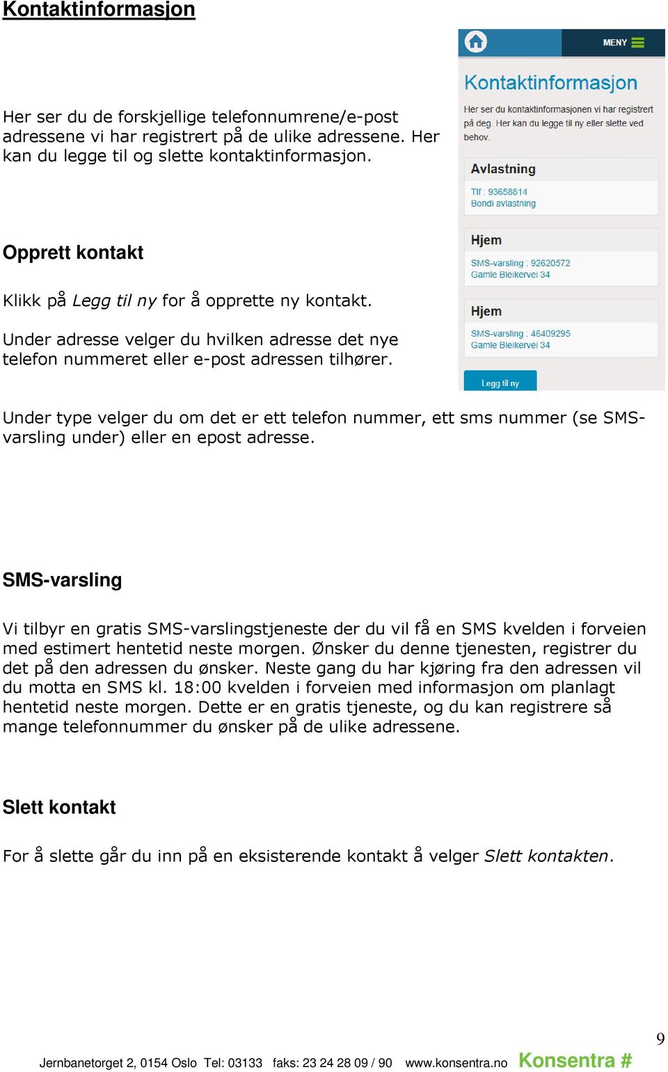 Under type velger du om det er ett telefon nummer, ett sms nummer (se SMSvarsling under) eller en epost adresse.