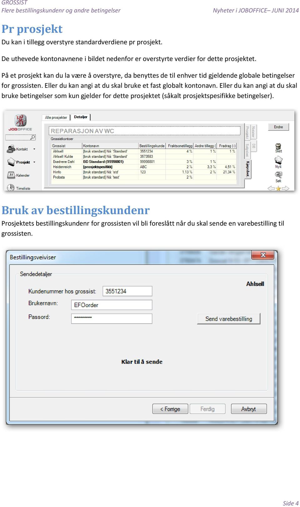 På et prosjekt kan du la være å overstyre, da benyttes de til enhver tid gjeldende globale betingelser for grossisten.