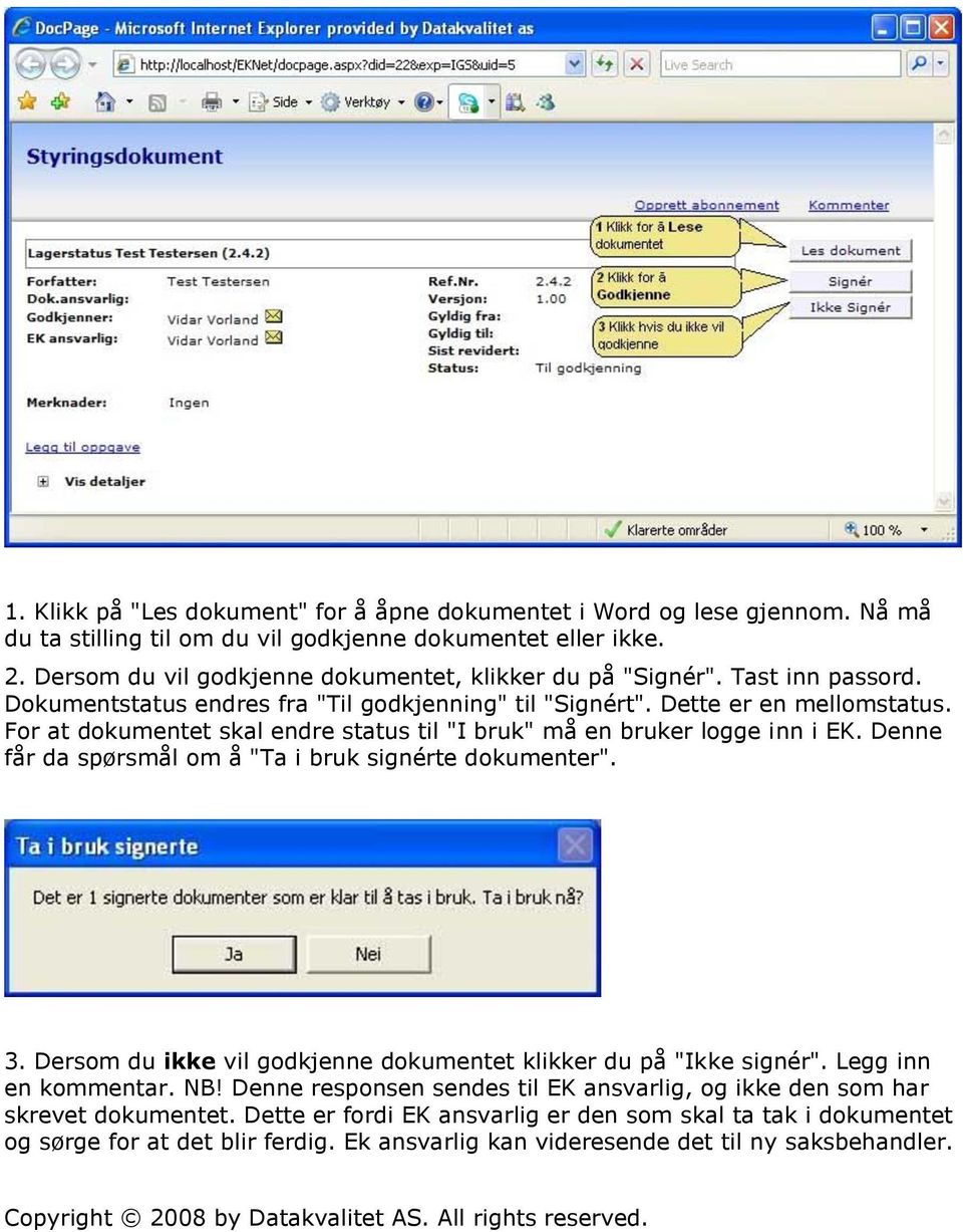 For at dokumentet skal endre status til "I bruk" må en bruker logge inn i EK. Denne får da spørsmål om å "Ta i bruk signérte dokumenter". 3.