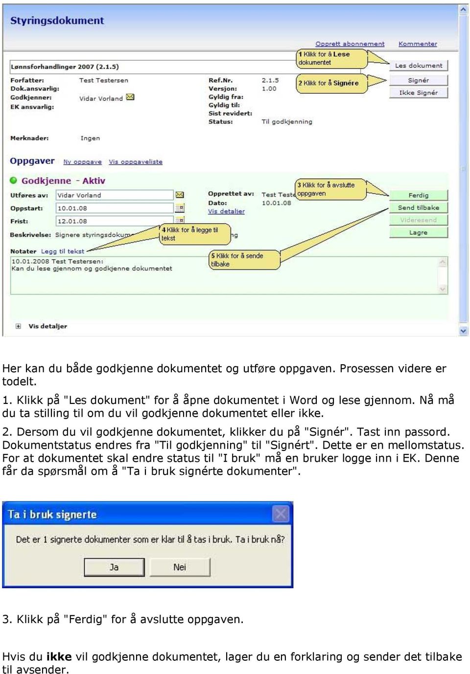 Dokumentstatus endres fra "Til godkjenning" til "Signért". Dette er en mellomstatus. For at dokumentet skal endre status til "I bruk" må en bruker logge inn i EK.