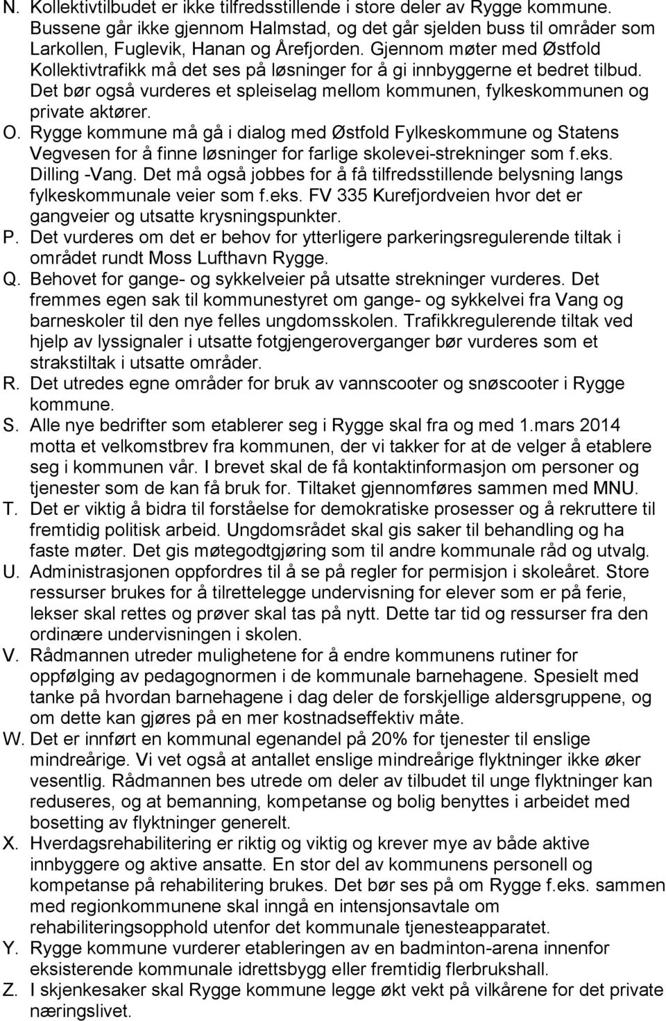 Rygge kommune må gå i dialog med Østfold Fylkeskommune og Statens Vegvesen for å finne løsninger for farlige skolevei-strekninger som f.eks. Dilling -Vang.