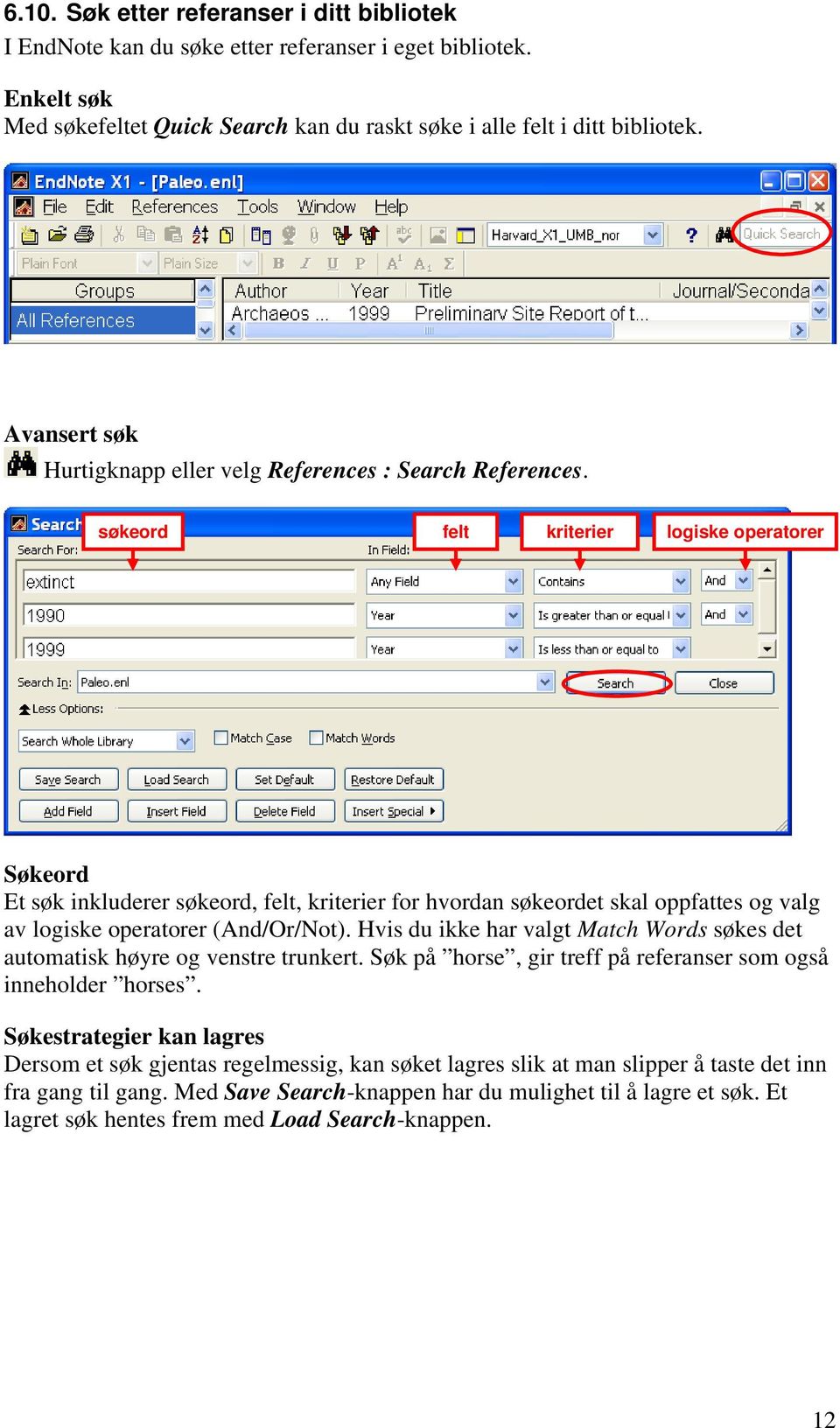 søkeord felt kriterier logiske operatorer Søkeord Et søk inkluderer søkeord, felt, kriterier for hvordan søkeordet skal oppfattes og valg av logiske operatorer (And/Or/Not).