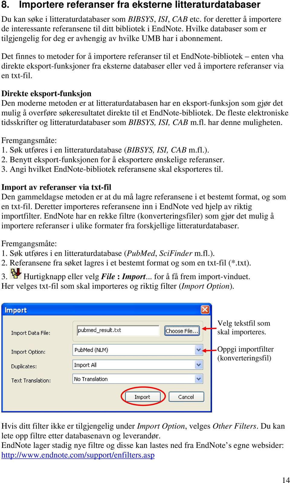 Det finnes to metoder for å importere referanser til et EndNote-bibliotek enten vha direkte eksport-funksjoner fra eksterne databaser eller ved å importere referanser via en txt-fil.