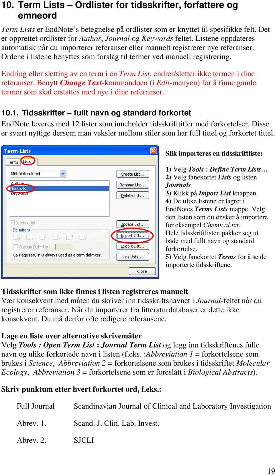 Ordene i listene benyttes som forslag til termer ved manuell registrering. Endring eller sletting av en term i en Term List, endrer/sletter ikke termen i dine referanser.