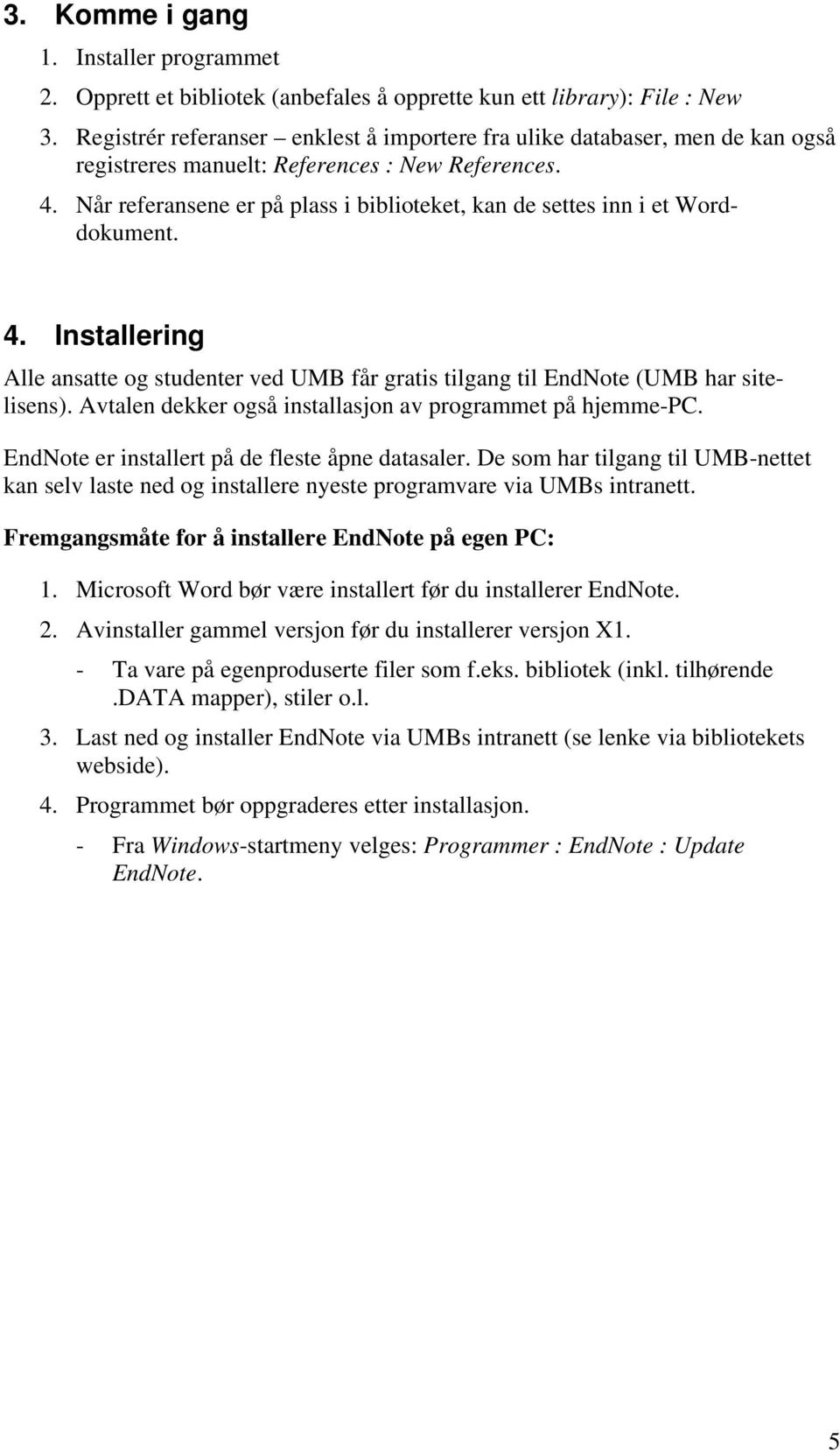 Når referansene er på plass i biblioteket, kan de settes inn i et Worddokument. 4. Installering Alle ansatte og studenter ved UMB får gratis tilgang til EndNote (UMB har sitelisens).