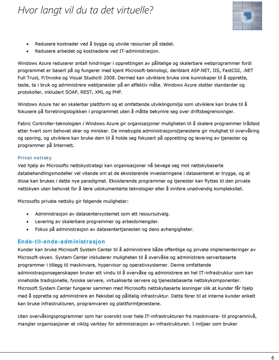 NET, IIS, FastCGI,.NET Full Trust, P/Invoke og Visual Studio 2008. Dermed kan utviklere bruke sine kunnskaper til å opprette, teste, ta i bruk og administrere webtjenester på en effektiv måte.