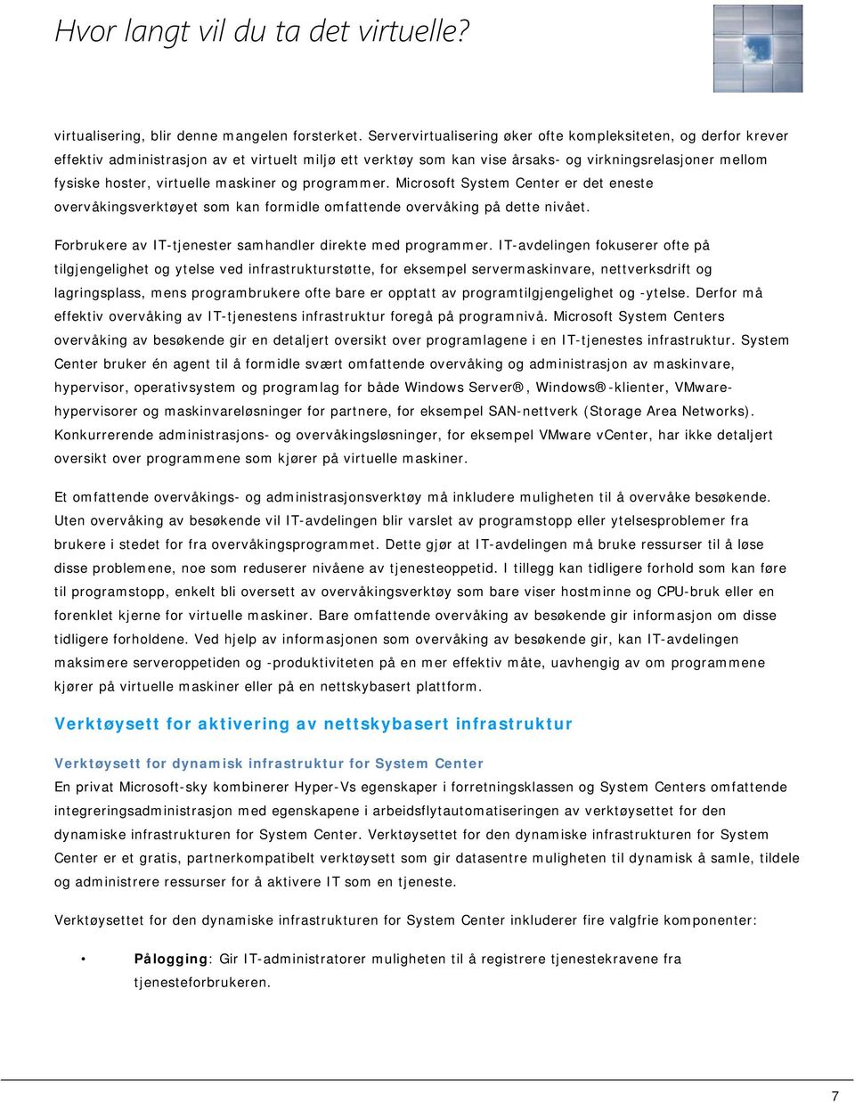 maskiner og programmer. Microsoft System Center er det eneste overvåkingsverktøyet som kan formidle omfattende overvåking på dette nivået. Forbrukere av IT-tjenester samhandler direkte med programmer.