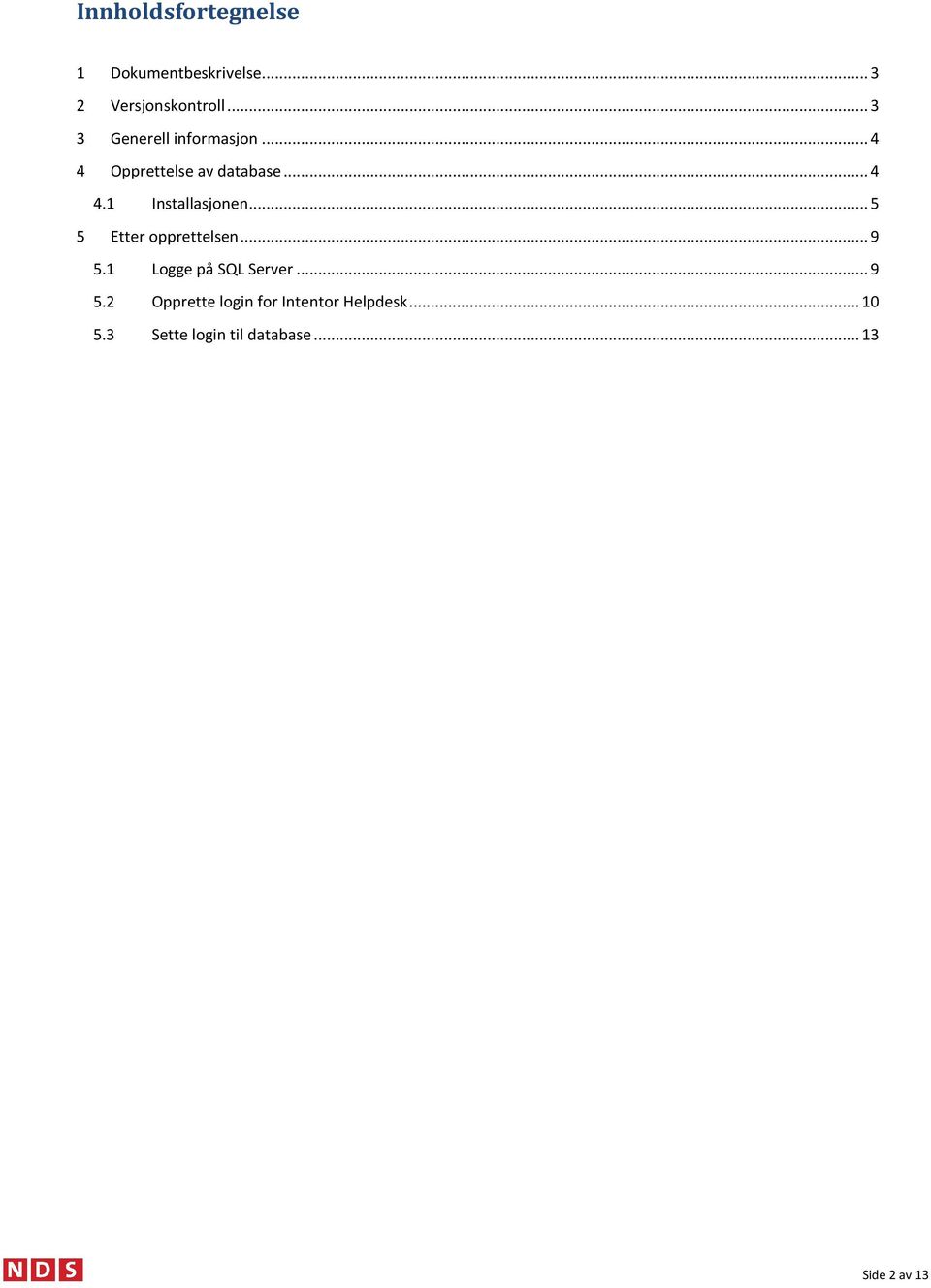 .. 5 5 Etter opprettelsen... 9 5.1 Logge på SQL Server... 9 5.2 Opprette login for Intentor Helpdesk.