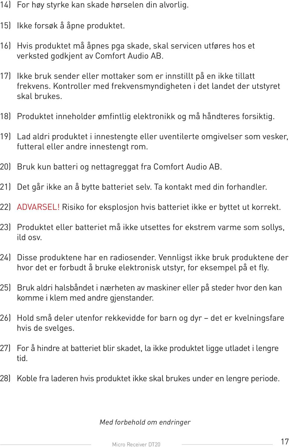 18) Produktet inneholder ømfintlig elektronikk og må håndteres forsiktig. 19) Lad aldri produktet i innestengte eller uventilerte omgivelser som vesker, futteral eller andre innestengt rom.