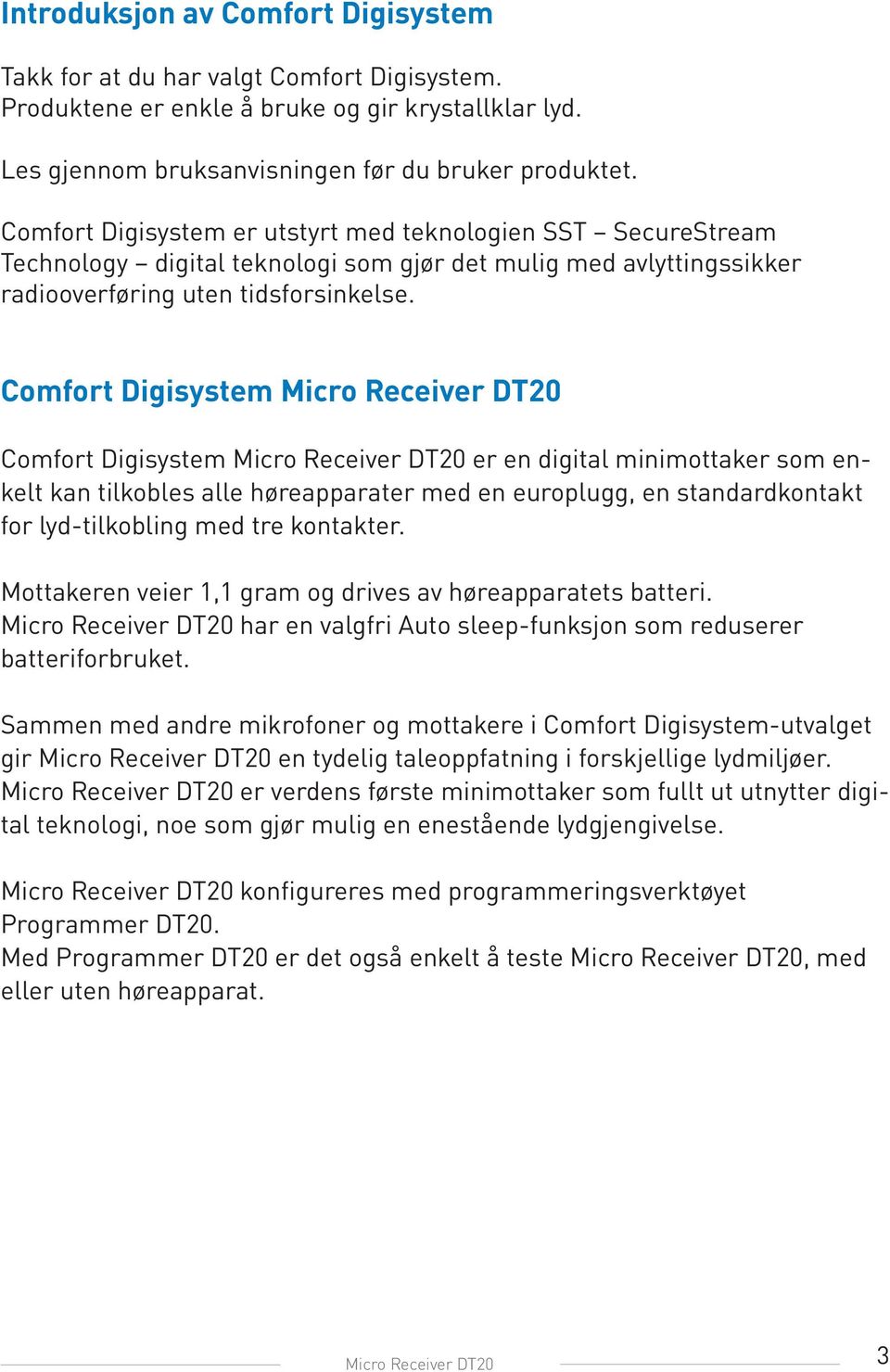 Comfort Digisystem Micro Receiver DT20 Comfort Digisystem Micro Receiver DT20 er en digital minimottaker som enkelt kan tilkobles alle høreapparater med en europlugg, en standardkontakt for