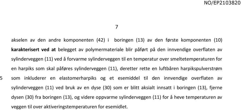 en luftbåren harpikspulverstrøm som inkluderer en elastomerharpiks og et esemiddel til den innvendige overflaten av sylinderveggen (11) ved bruk av en dyse () som er blitt