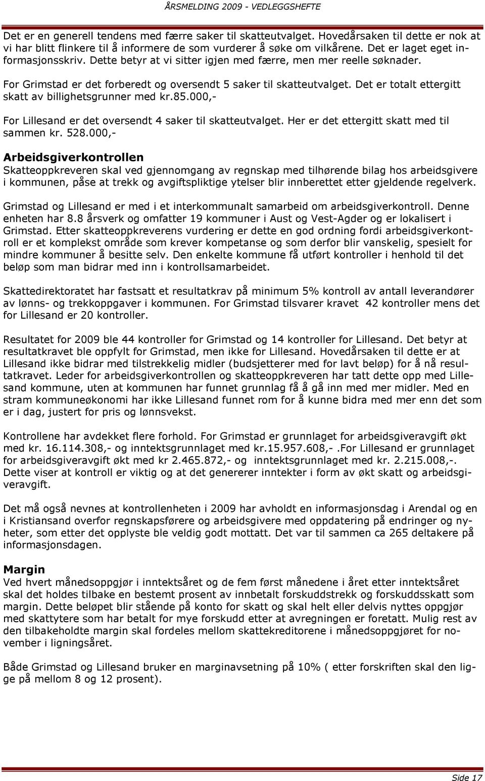 Det er totalt ettergitt skatt av billighetsgrunner med kr.85.000,- For Lillesand er det oversendt 4 saker til skatteutvalget. Her er det ettergitt skatt med til sammen kr. 528.