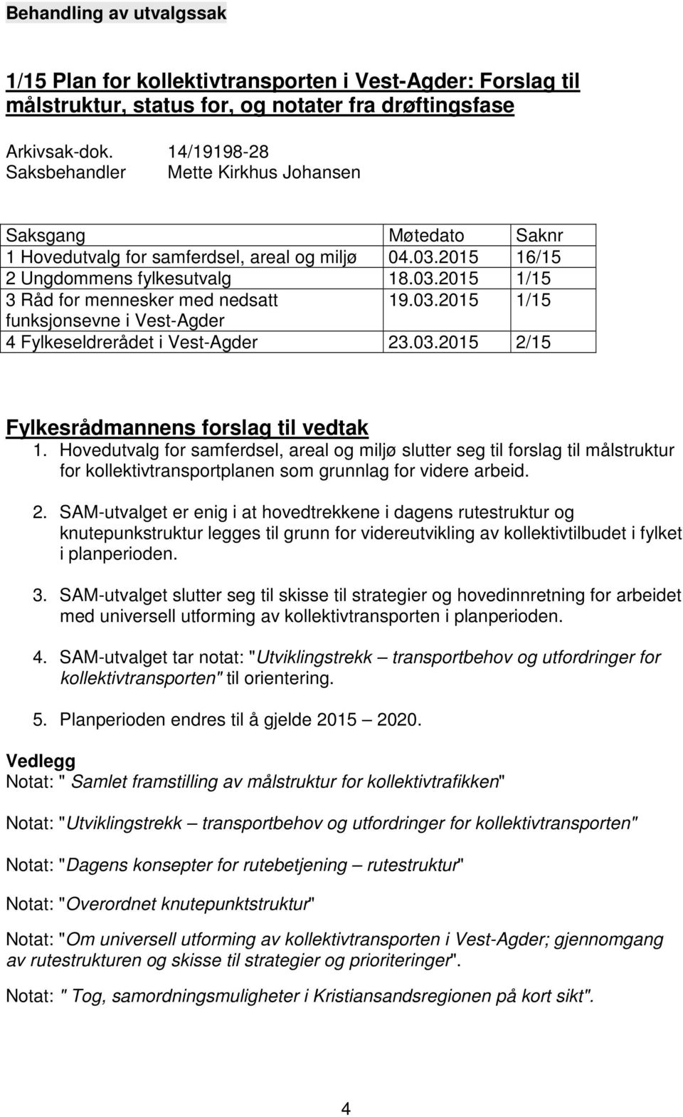 03.2015 1/15 funksjonsevne i Vest-Agder 4 Fylkeseldrerådet i Vest-Agder 23.03.2015 2/15 Fylkesrådmannens forslag til vedtak 1.