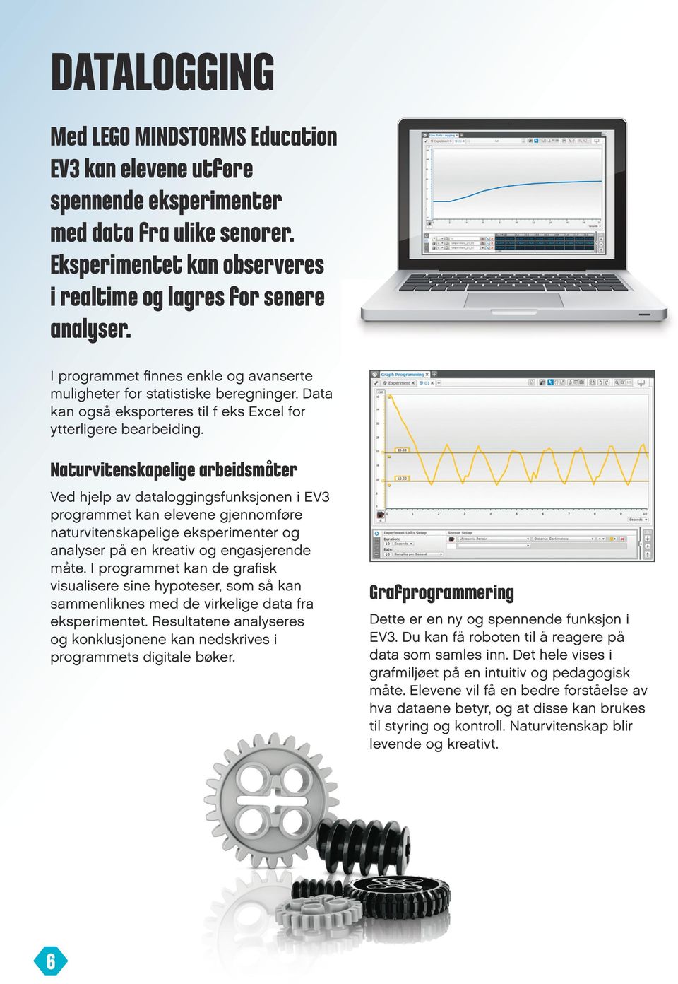 Naturvitenskapelige arbeidsmåter Ved hjelp av dataloggingsfunksjonen i EV3 programmet kan elevene gjennomføre naturvitenskapelige eksperimenter og analyser på en kreativ og engasjerende måte.