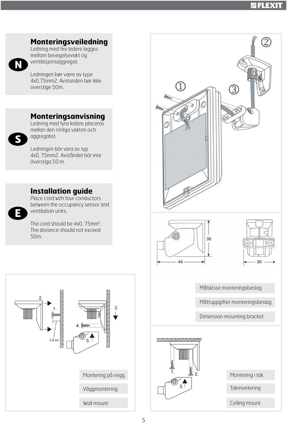 Installation guide Place cord with four conductors between the occupancy sensor and ventilation units. The cord should be x0, mm. The distance should not exceed 0m.