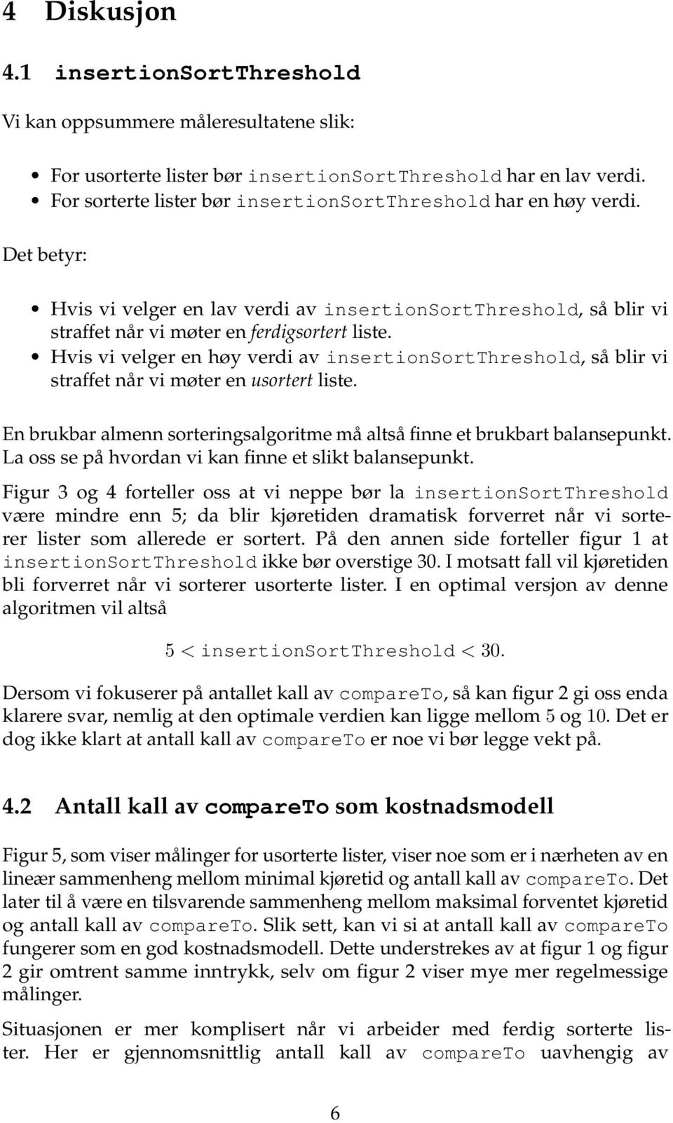 Hvis vi velger en høy verdi av insertionsortthreshold, så blir vi straffet når vi møter en usortert liste. En brukbar almenn sorteringsalgoritme må altså finne et brukbart balansepunkt.