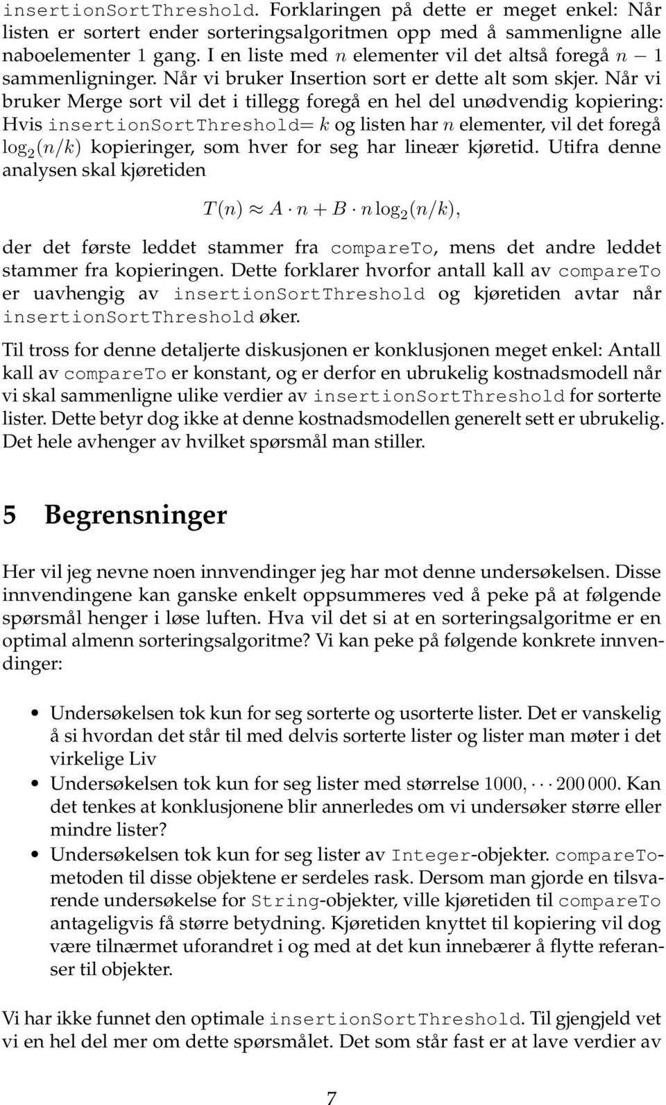 Når vi bruker Merge sort vil det i tillegg foregå en hel del unødvendig kopiering: Hvis insertionsortthreshold= k og listen har n elementer, vil det foregå log 2 (n/k) kopieringer, som hver for seg