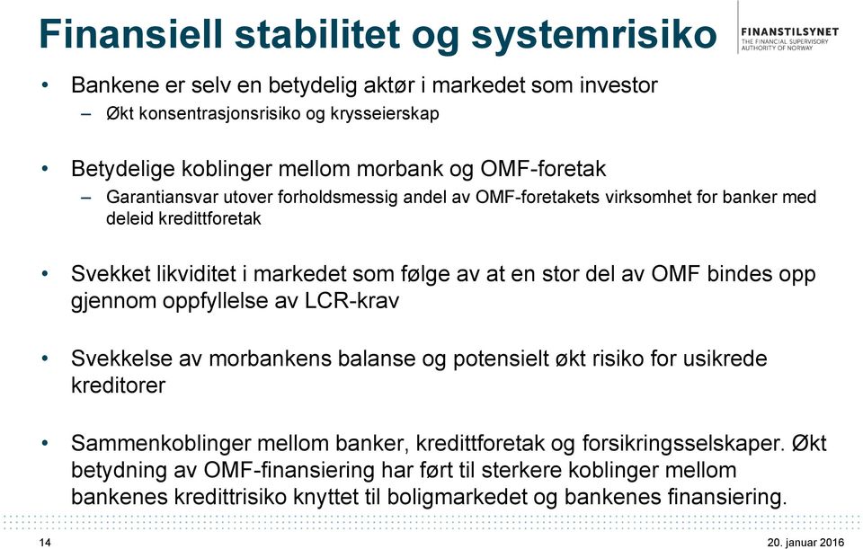 del av OMF bindes opp gjennom oppfyllelse av LCR-krav Svekkelse av morbankens balanse og potensielt økt risiko for usikrede kreditorer Sammenkoblinger mellom banker,