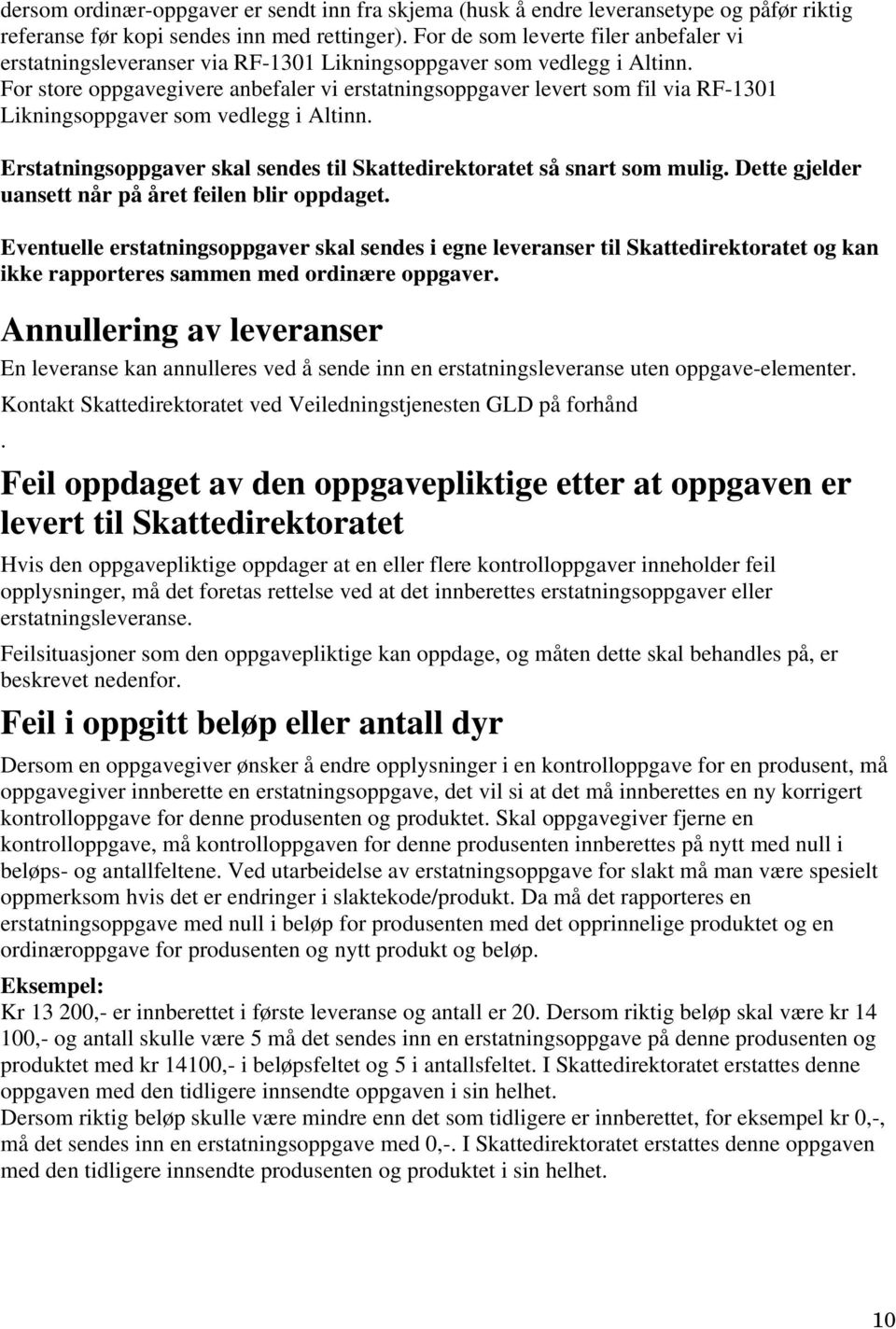 For store oppgavegivere anbefaler vi erstatningsoppgaver levert som fil via RF-1301 Likningsoppgaver som vedlegg i Altinn. Erstatningsoppgaver skal sendes til Skattedirektoratet så snart som mulig.