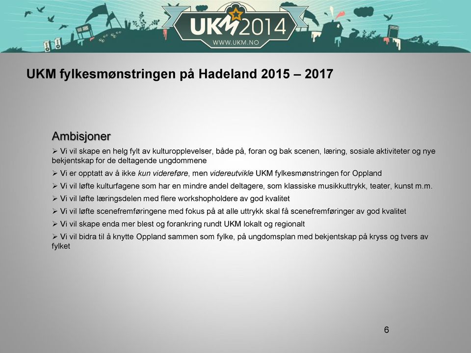 musikkuttrykk, teater, kunst m.m. Vi vil løfte læringsdelen med flere workshopholdere av god kvalitet Vi vil løfte scenefremføringene med fokus på at alle uttrykk skal få scenefremføringer av