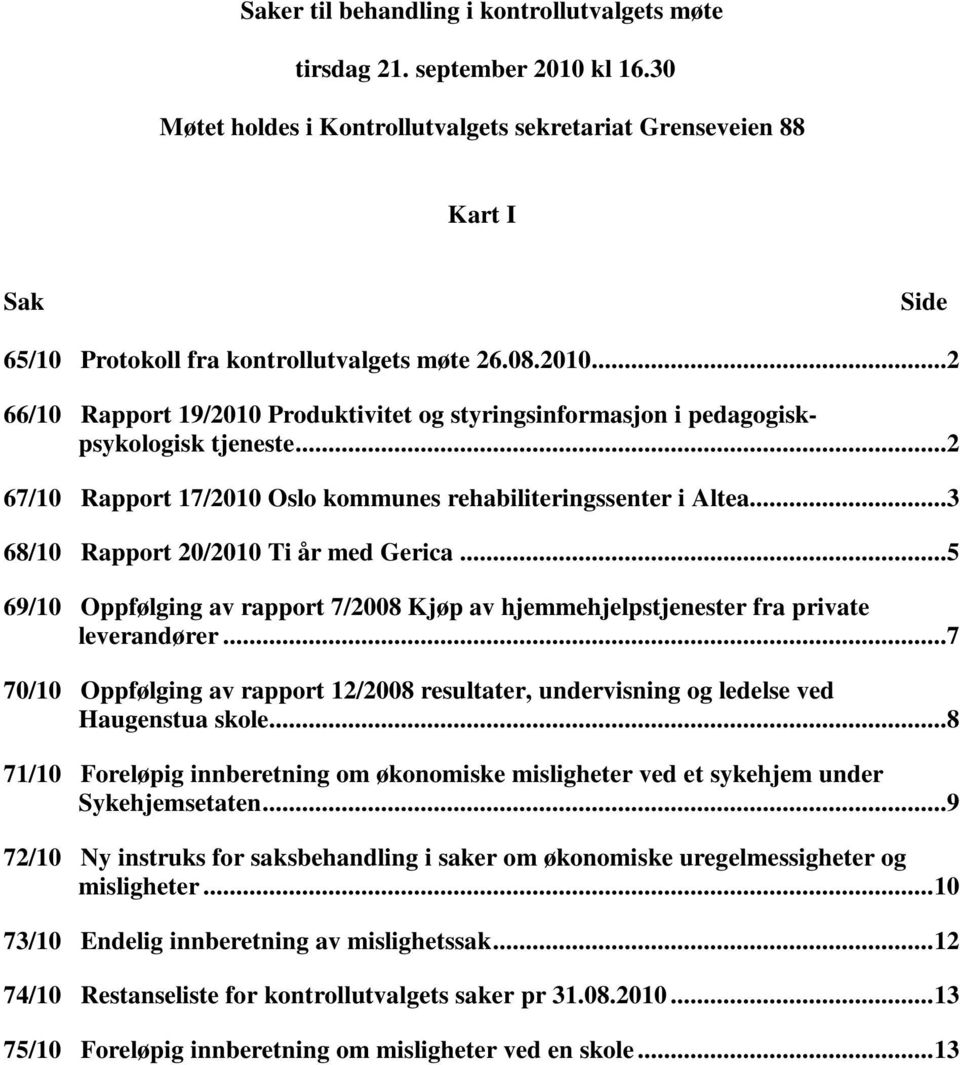 ..2 66/10 Rapport 19/2010 Produktivitet og styringsinformasjon i pedagogiskpsykologisk tjeneste...2 67/10 Rapport 17/2010 Oslo kommunes rehabiliteringssenter i Altea.