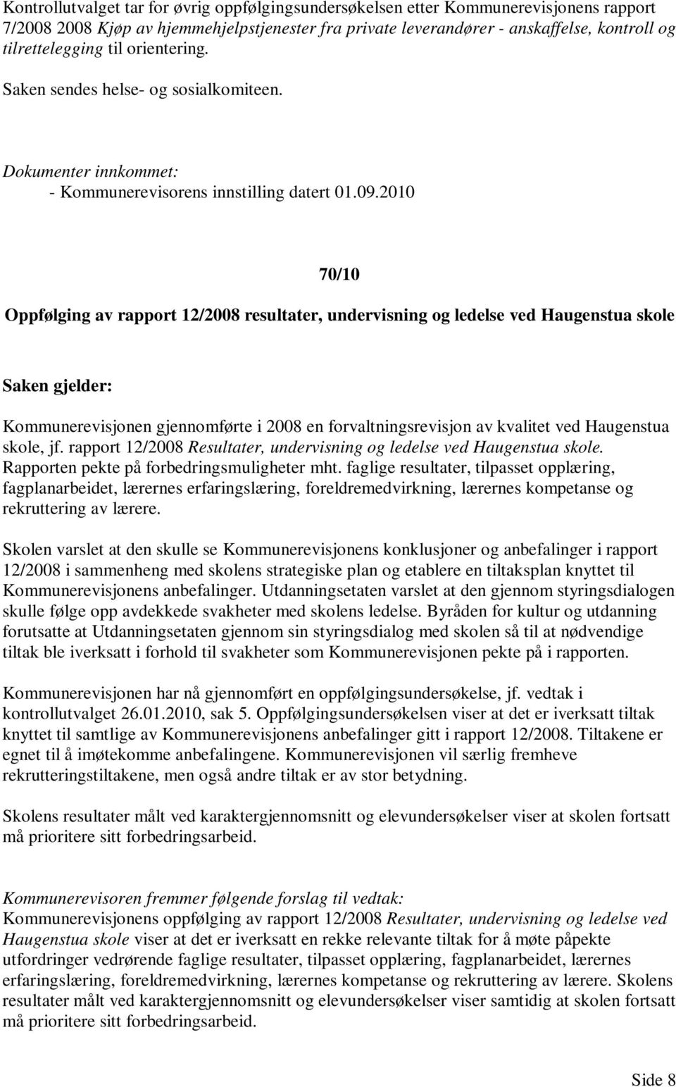 2010 70/10 Oppfølging av rapport 12/2008 resultater, undervisning og ledelse ved Haugenstua skole Kommunerevisjonen gjennomførte i 2008 en forvaltningsrevisjon av kvalitet ved Haugenstua skole, jf.