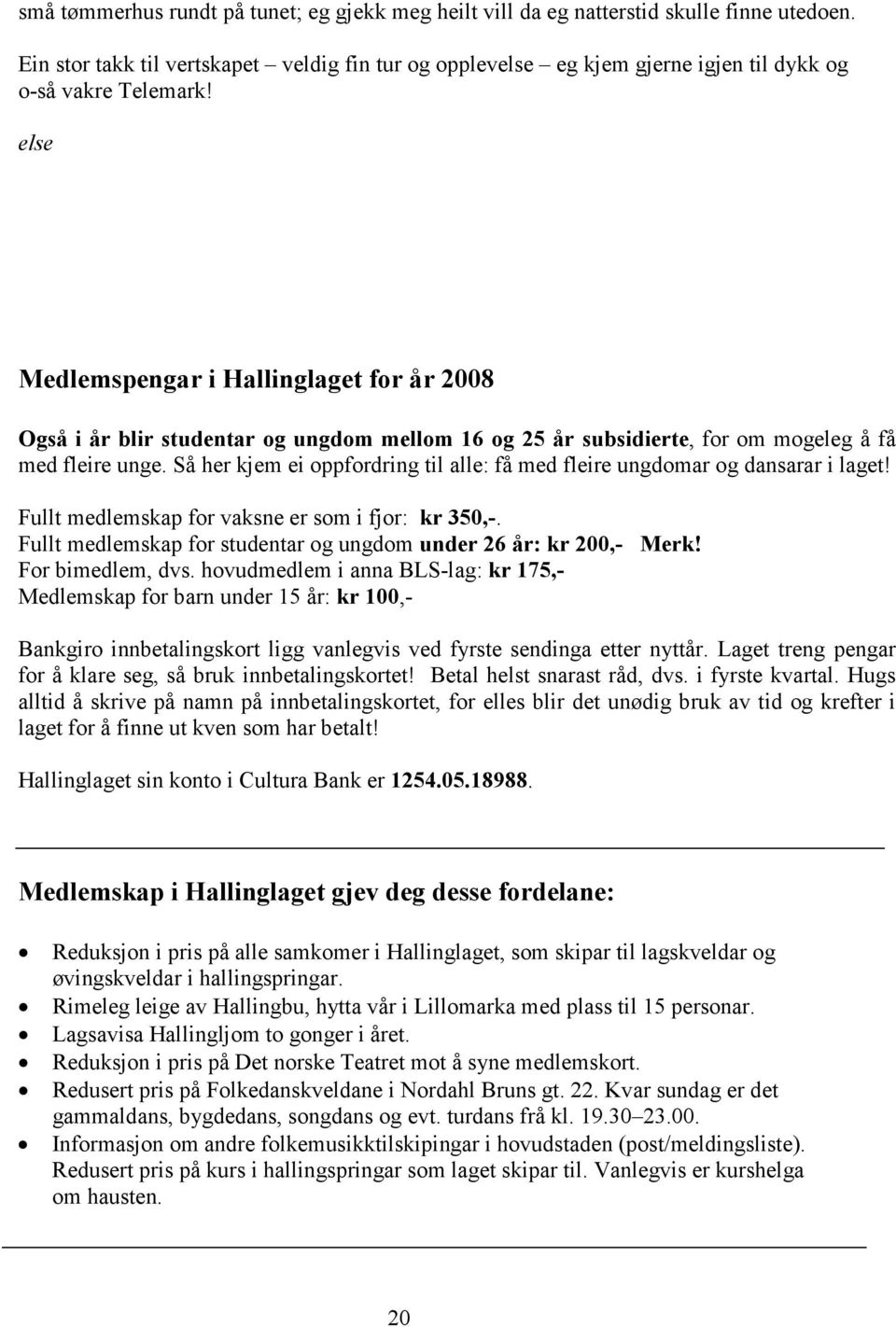 else Medlemspengar i Hallinglaget for år 2008 Også i år blir studentar og ungdom mellom 16 og 25 år subsidierte, for om mogeleg å få med fleire unge.