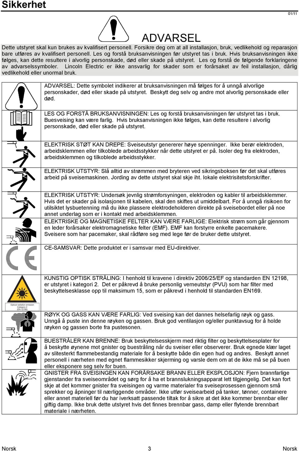 Les og forstå de følgende forklaringene av advarselssymboler. Lincoln Electric er ikke ansvarlig for skader som er forårsaket av feil installasjon, dårlig vedlikehold eller unormal bruk.