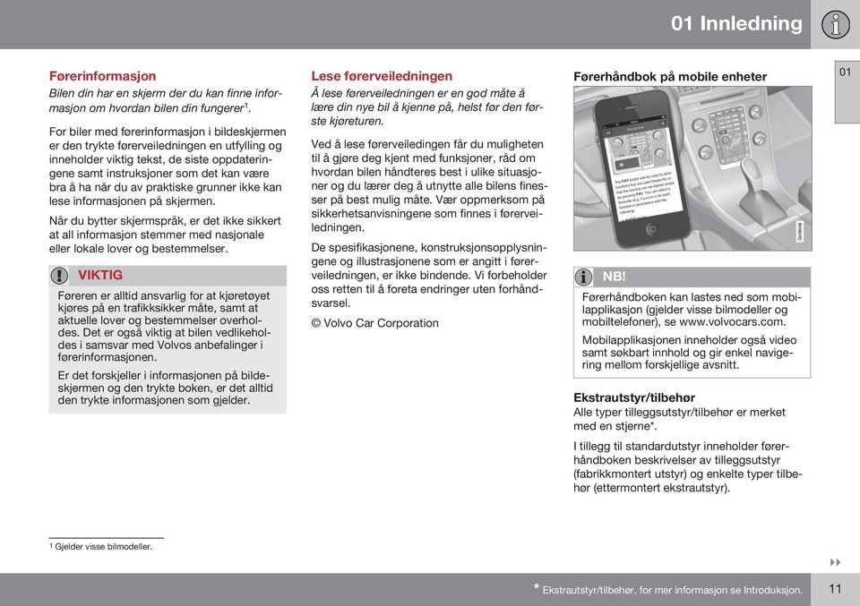 praktiske grunner ikke kan lese informasjonen på skjermen. Når du bytter skjermspråk, er det ikke sikkert at all informasjon stemmer med nasjonale eller lokale lover og bestemmelser.