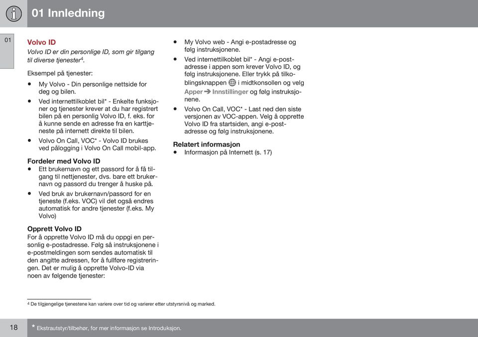 for å kunne sende en adresse fra en karttjeneste på internett direkte til bilen. Volvo On Call, VOC* - Volvo ID brukes ved pålogging i Volvo On Call mobil-app.