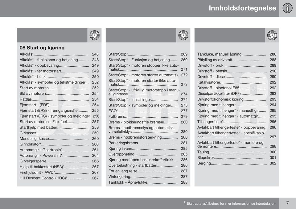 .. 255 Fjernstart (ERS) - symboler og meldinger 256 Start av motoren - Flexifuel... 257 Starthjelp med batteri... 258 Girkasser... 259 Manuell girkasse... 260 Girindikator*.