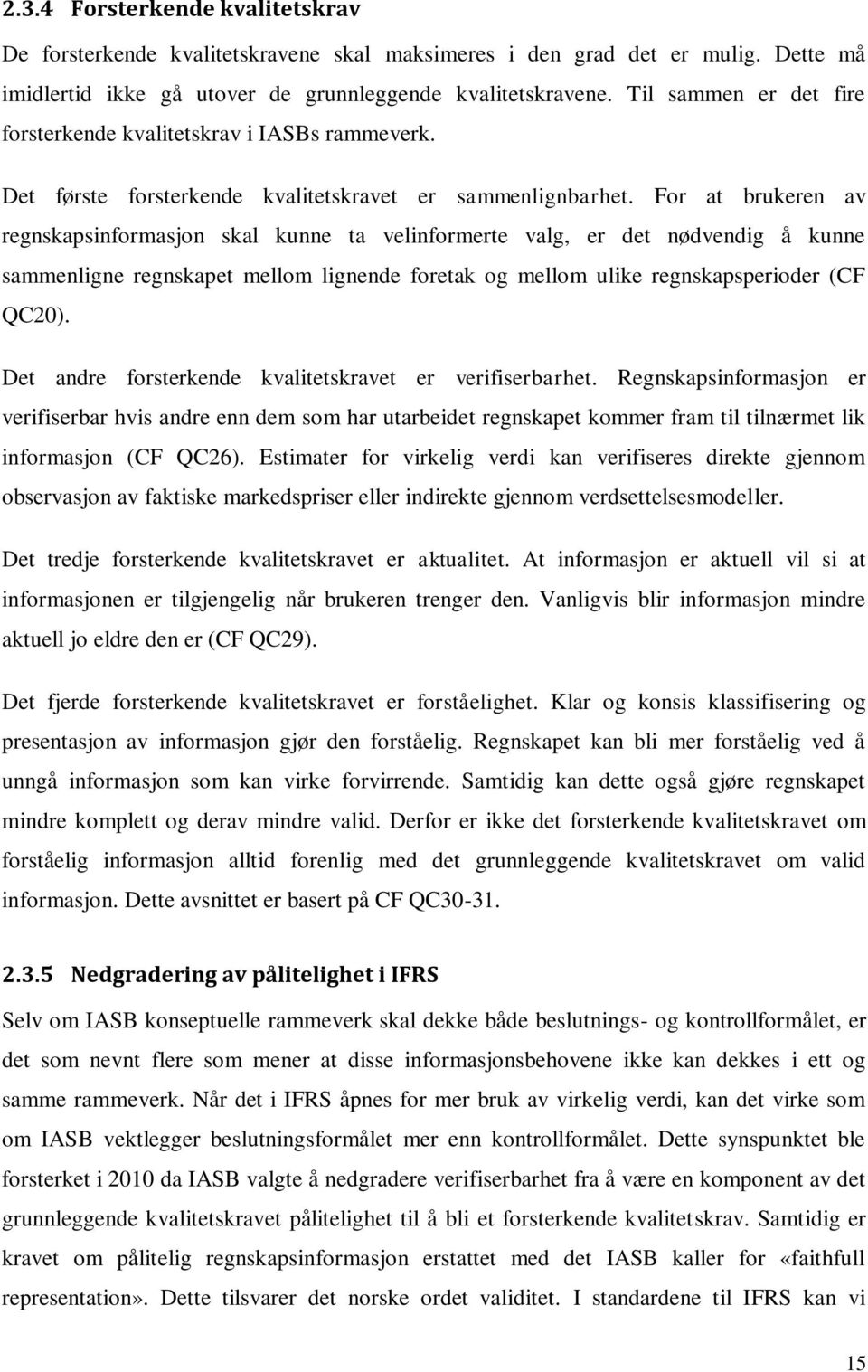 For at brukeren av regnskapsinformasjon skal kunne ta velinformerte valg, er det nødvendig å kunne sammenligne regnskapet mellom lignende foretak og mellom ulike regnskapsperioder (CF QC20).