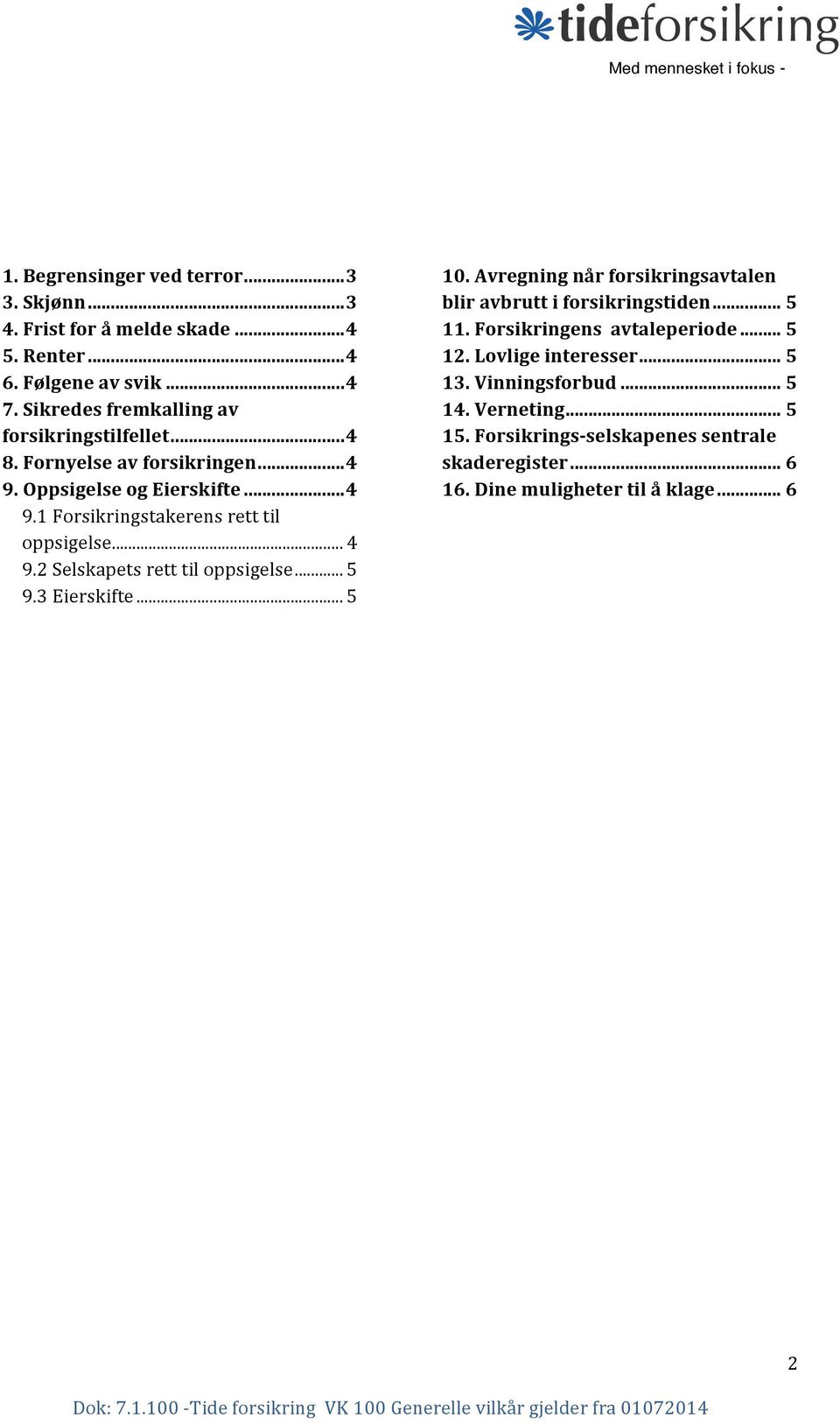 Avregning når forsikringsavtalen blir avbrutt i forsikringstiden... 5 11. Forsikringens avtaleperiode... 5 12. Lovlige interesser... 5 13. Vinningsforbud... 5 14. Verneting.