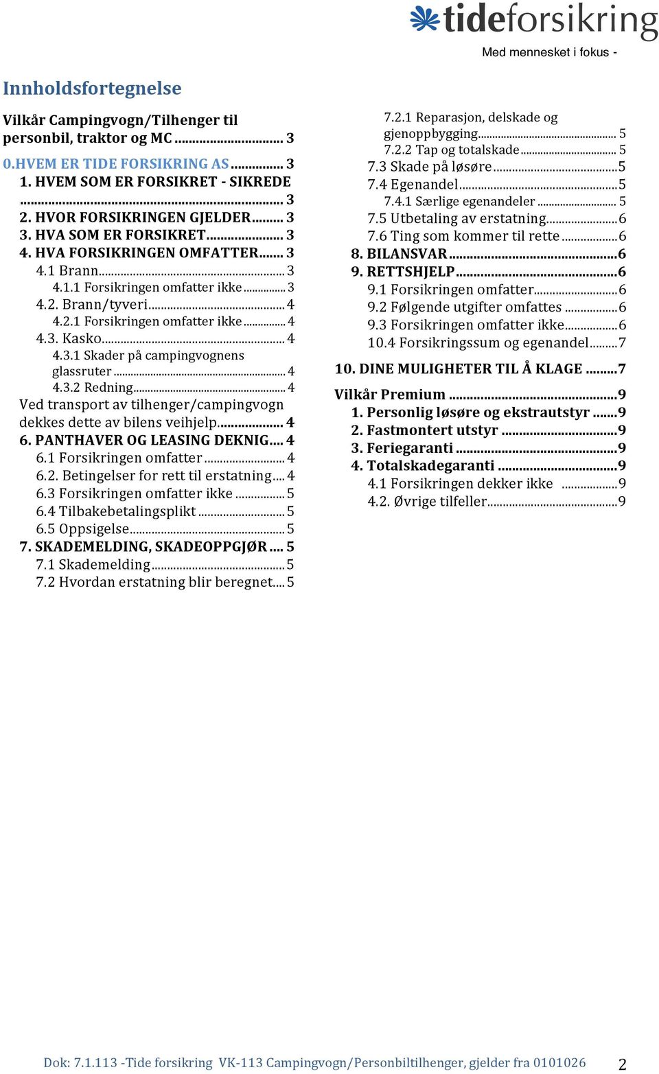 .. 4 4.3.2 Redning... 4 Ved transport av tilhenger/campingvogn dekkes dette av bilens veihjelp.... 4 6. PANTHAVER OG LEASING DEKNIG... 4 6.1 Forsikringen omfatter... 4 6.2. Betingelser for rett til erstatning.