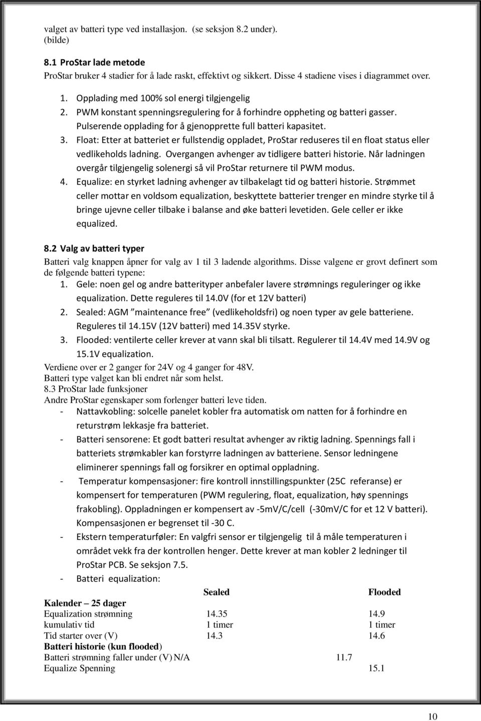 Pulserende opplading for å gjenopprette full batteri kapasitet. 3. Float: Etter at batteriet er fullstendig oppladet, ProStar reduseres til en float status eller vedlikeholds ladning.