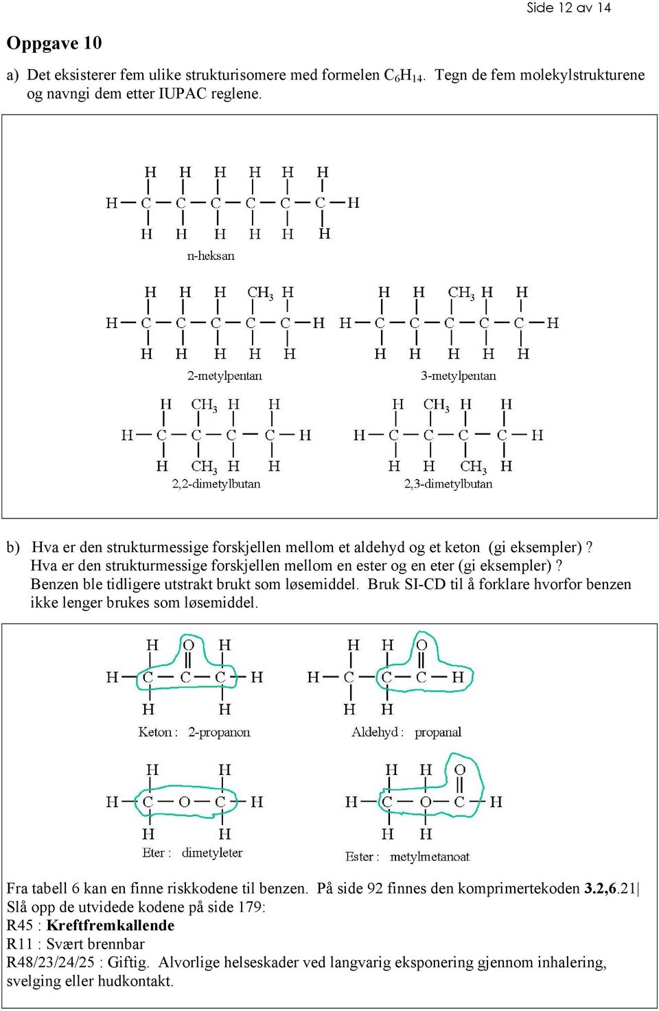 Benzen ble tidligere utstrakt brukt som løsemiddel. Bruk SI-CD til å forklare hvorfor benzen ikke lenger brukes som løsemiddel. Fra tabell 6 kan en finne riskkodene til benzen.