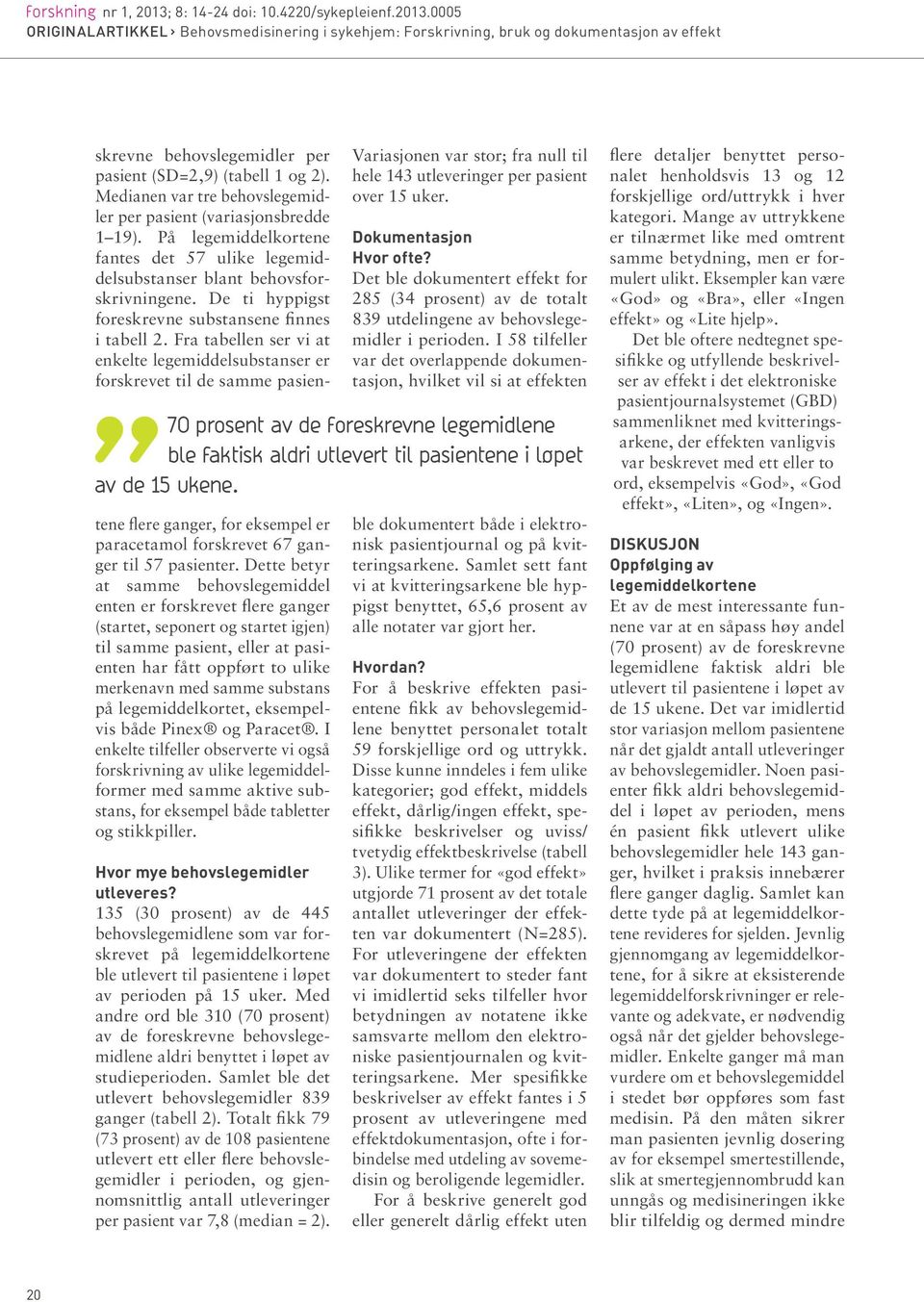 Fra tabellen ser vi at enkelte legemiddelsubstanser er forskrevet til de samme pasientene flere ganger, for eksempel er paracetamol forskrevet 67 ganger til 57 pasienter.