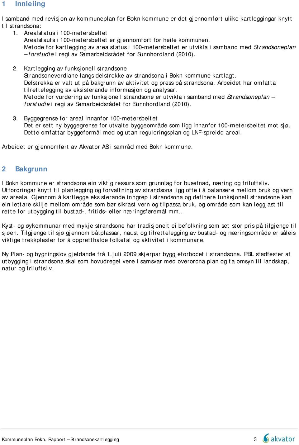 Metode for kartlegging av arealstatus i 100-metersbeltet er utvikla i samband med Strandsoneplan forstudie i regi av Samarbeidsrådet for Sunnhordland (2010). 2.