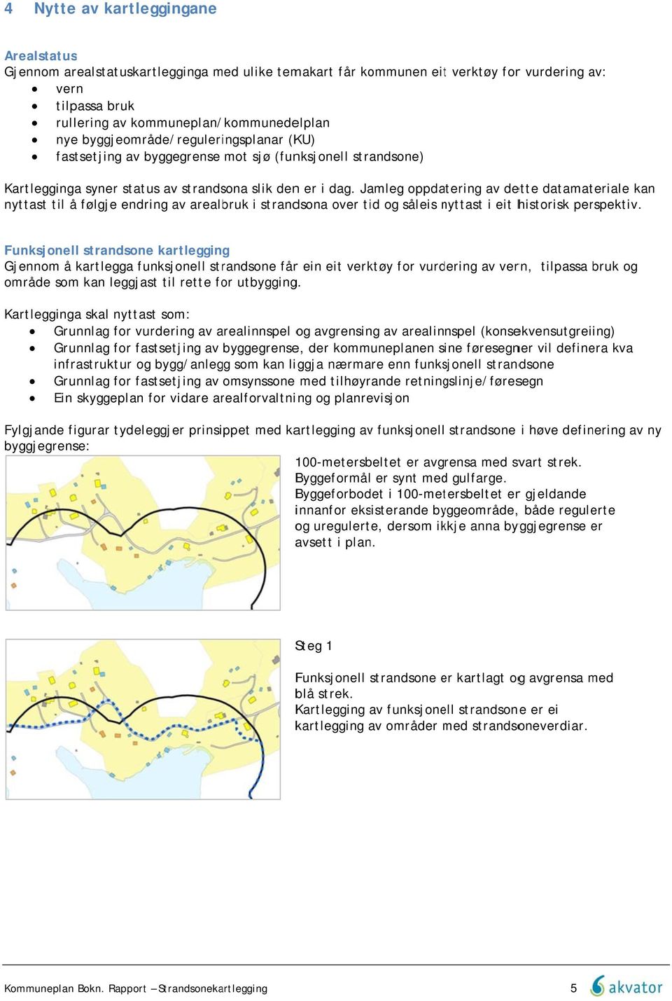 Jamleg oppdatering av dette datamateriale kan nyttast til å følgje endring av arealbruk i strandsona over tid og såleis nyttast n i eit historisk perspektiv.