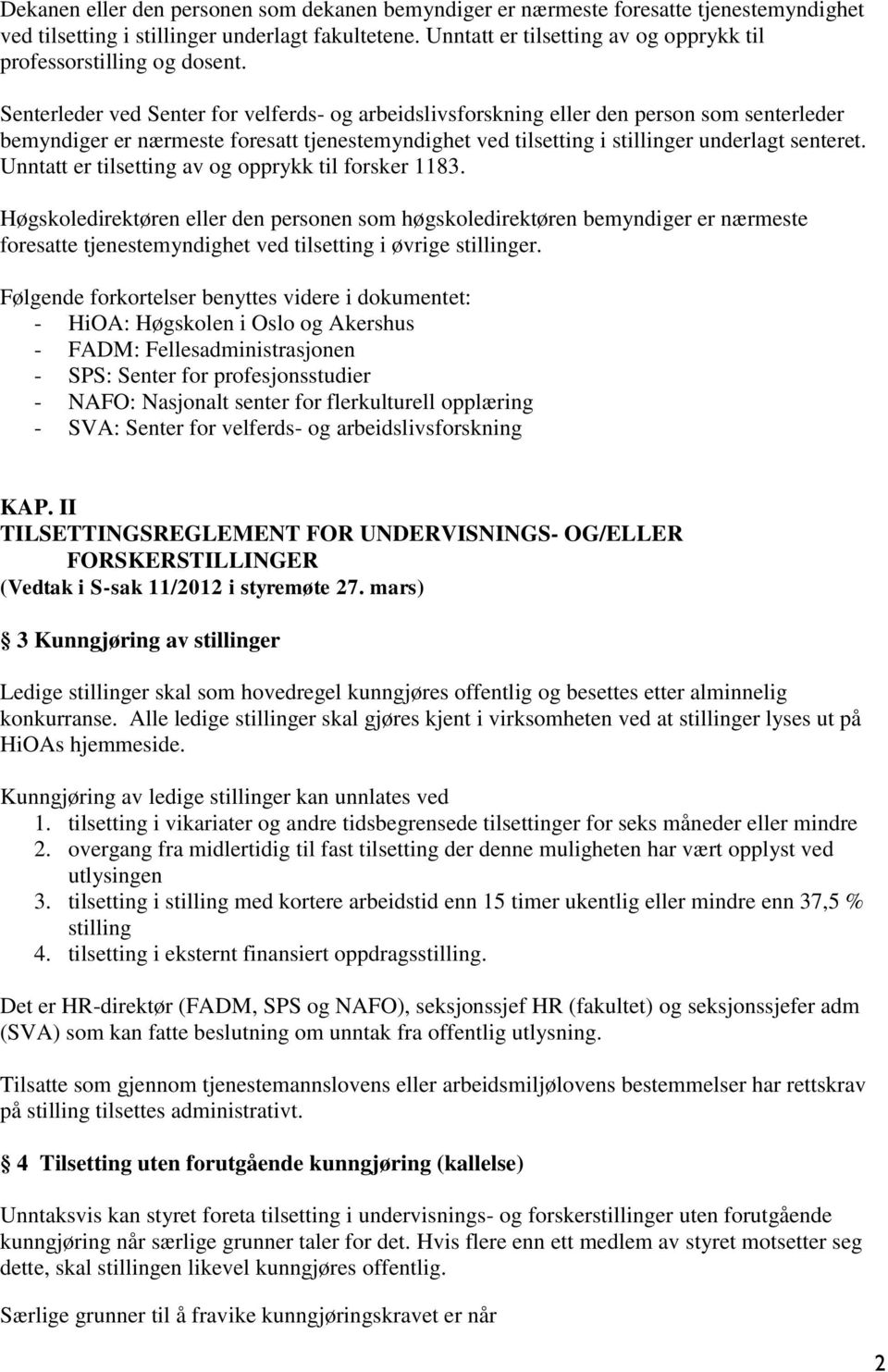 Senterleder ved Senter for velferds- og arbeidslivsforskning eller den person som senterleder bemyndiger er nærmeste foresatt tjenestemyndighet ved tilsetting i stillinger underlagt senteret.